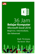 36 Jam Belajar Komputer : Microsoft Excel 2016 Beginner, Intermediate, dan Advanced