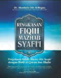 Ringkasan Fiqih Mazhab Syafi'i : Penjelasan Kitab Matan Abu Syuja' dengan Dalil Al-Qur'an dan Hadis