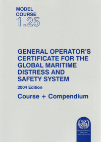 Model Course 1.25 : General Operator's Certificate for the Global Maritime and Safety System 2004 Edition Course + Compendium