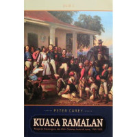 Kuasa Ramalan : Pangeran Dipenogoro dan Akhir Tatanan Lama di Jawa, 1785-1855 Jilid 2