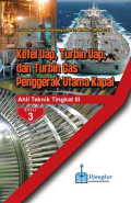 Ketel Uap, Turbin Uap, dan Turbin Gas Penggerak Utama Kapal : Ahli Teknik Tingkat III Edisi 3