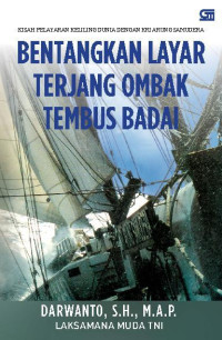 Bentangkan Layar Terjang Ombak Tembus Badai : Kisah Pelayaran Keliling Dunia Dengan Kri Agung Samudra