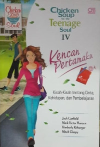 Chicken Soup for the Teenage Soul IV : Kencan Pertamaku Kisah-Kisah Tentang Cinta, Kehidupan, dan Pembelajaran