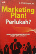 Marketing Plan! Perlukah? : Managing Marketing Plan Teori & Aplikasi