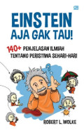 Einstein Aja Gak Tau! : 140+ Penjelasan Ilmiah Tentang Peristiwa Sehari-Hari