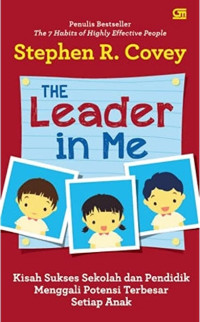 The Leader in Me : Kisah Sukses Sekolah dan Orangtua Membangkitkan Potensi Terbesar Setiap Anak