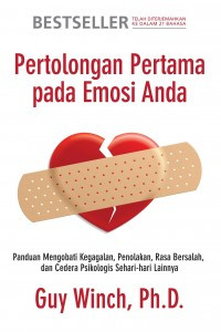 Pertolongan Pertama pada Emosi Anda : Panduan Mengobati Kegagalan, Penolakan, Rasa Bersalah, dan Cedera Psikologis Sehari-Hari Lainnya