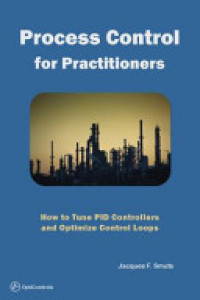 Process Control for Practitioners : How to Tune PID Controllers and Optimize Control Loops