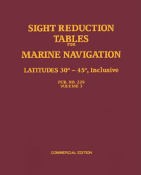 Sight Reduction Tables for Marine Navigation : Latitudes 30°- 45°, Inclusive (PUB. No. 229 Volume 3)