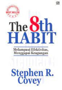 The 8th Habit : Melampaui Efektivitas, Menggapai Keagungan